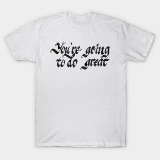 You're going to do great T-Shirt